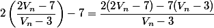 2\left( \dfrac{2V_n-7}{V_n -3}\right) - 7=\dfrac{2(2V_n -7)-7(V_n-3)}{V_n-3}